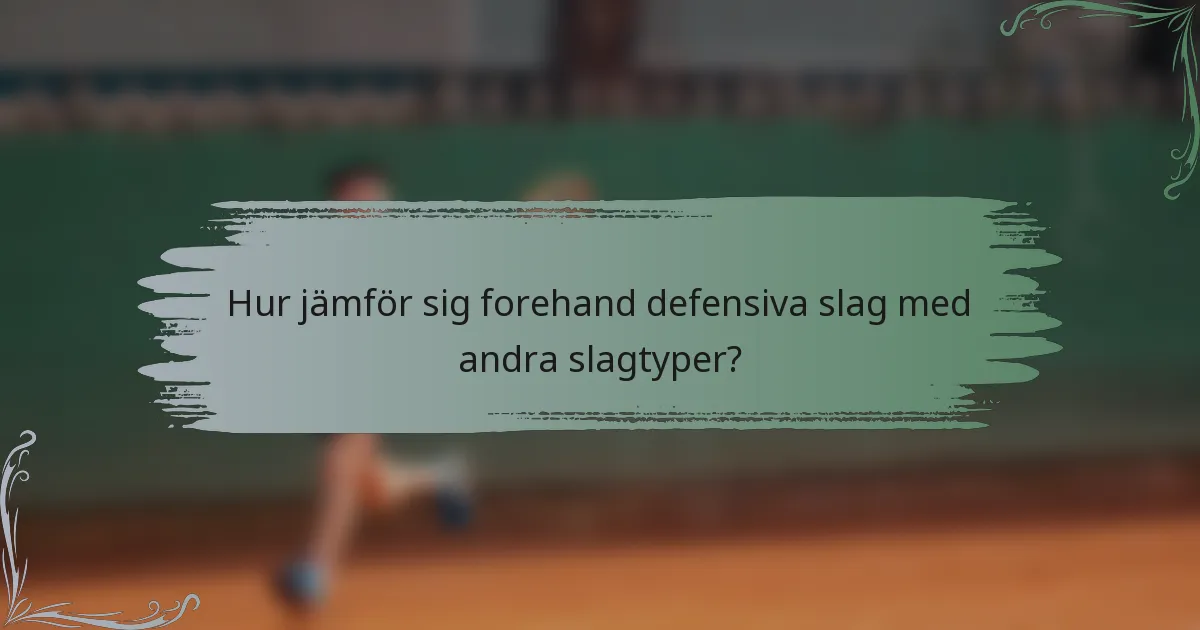 Hur jämför sig forehand defensiva slag med andra slagtyper?