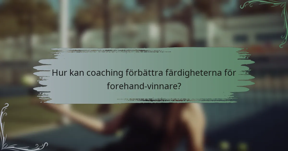 Hur kan coaching förbättra färdigheterna för forehand-vinnare?