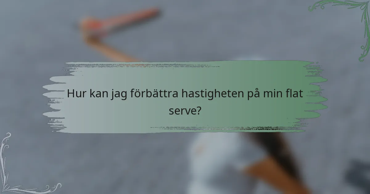 Hur kan jag förbättra hastigheten på min flat serve?