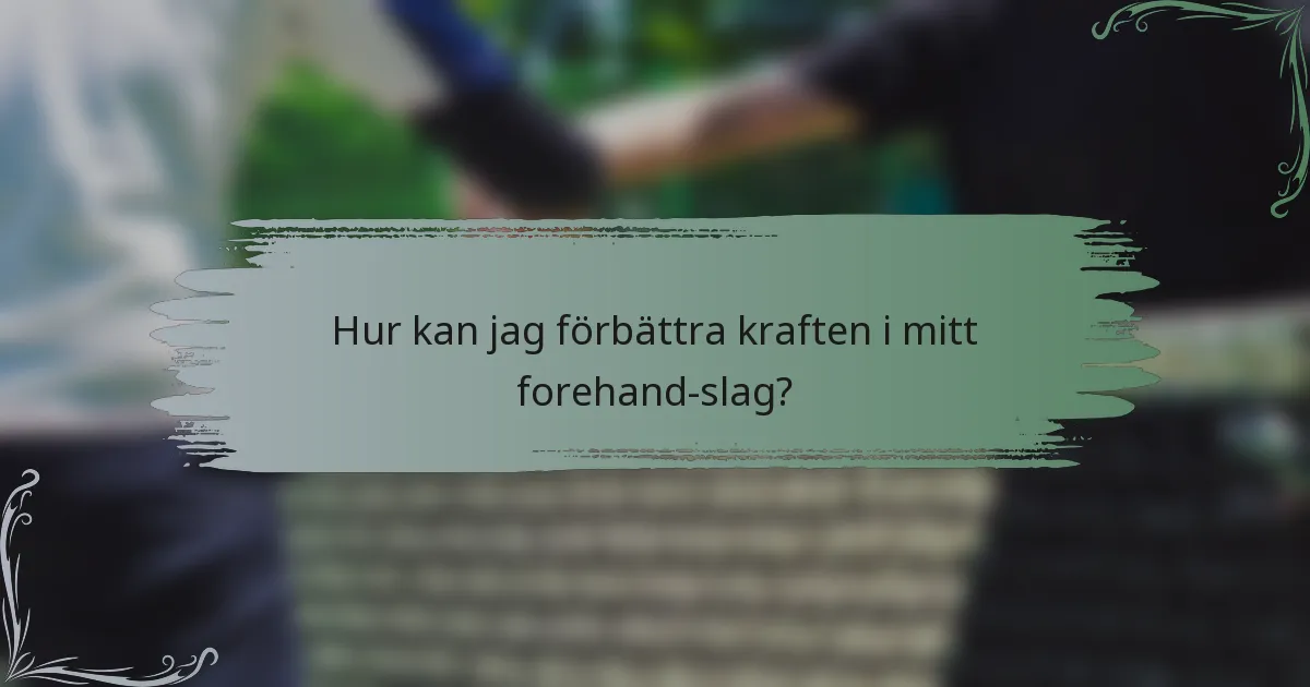 Hur kan jag förbättra kraften i mitt forehand-slag?