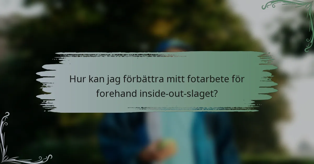 Hur kan jag förbättra mitt fotarbete för forehand inside-out-slaget?