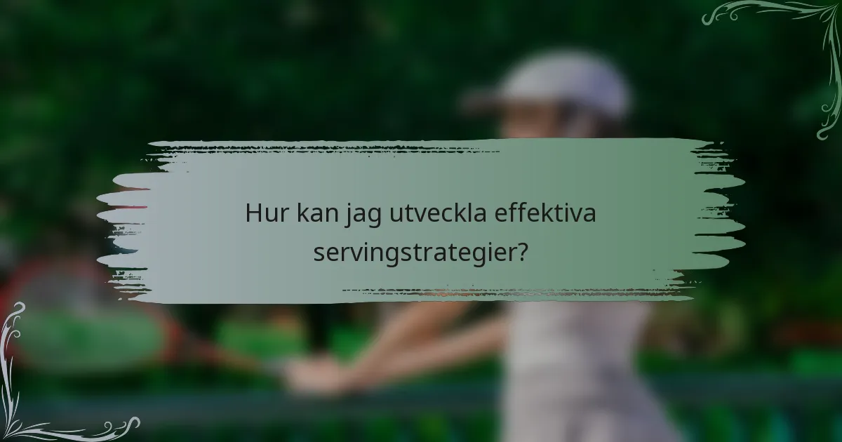 Hur kan jag utveckla effektiva servingstrategier?