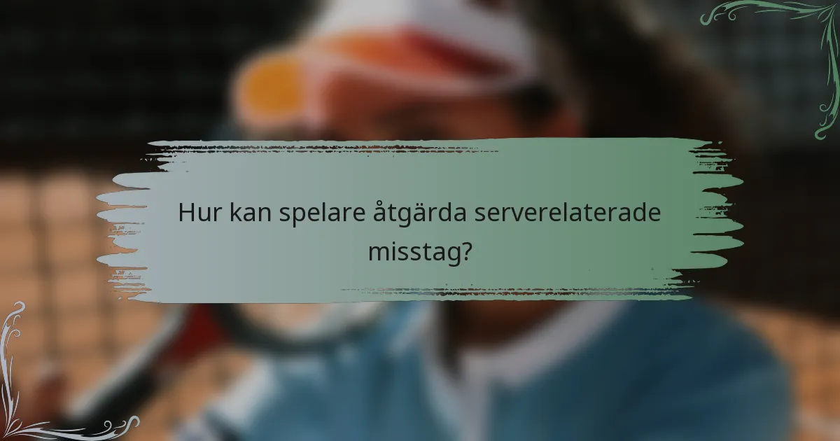 Hur kan spelare åtgärda serverelaterade misstag?