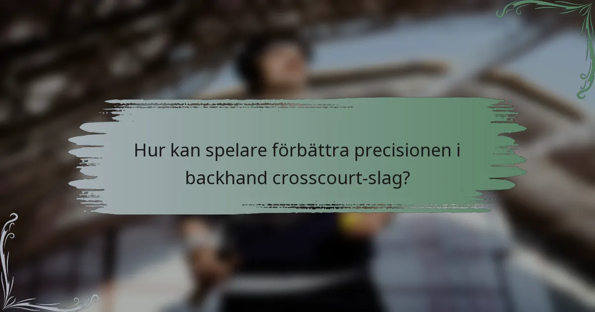 Hur kan spelare förbättra precisionen i backhand crosscourt-slag?