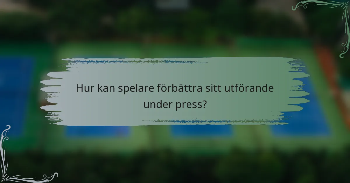 Hur kan spelare förbättra sitt utförande under press?