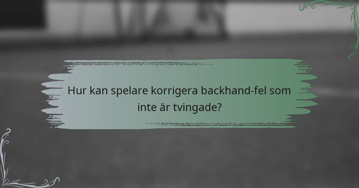Hur kan spelare korrigera backhand-fel som inte är tvingade?