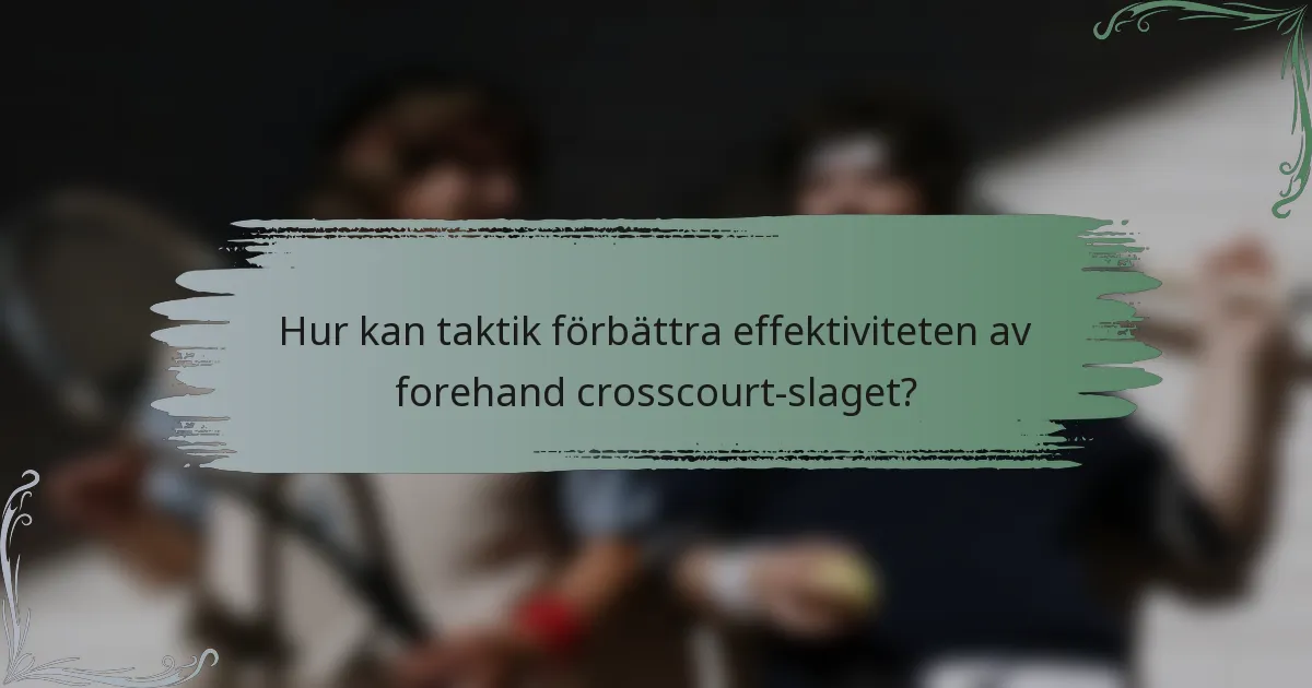Hur kan taktik förbättra effektiviteten av forehand crosscourt-slaget?