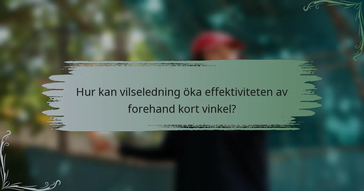 Hur kan vilseledning öka effektiviteten av forehand kort vinkel?