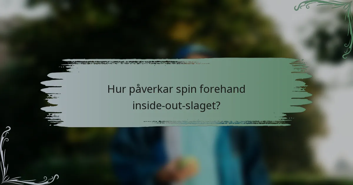 Hur påverkar spin forehand inside-out-slaget?