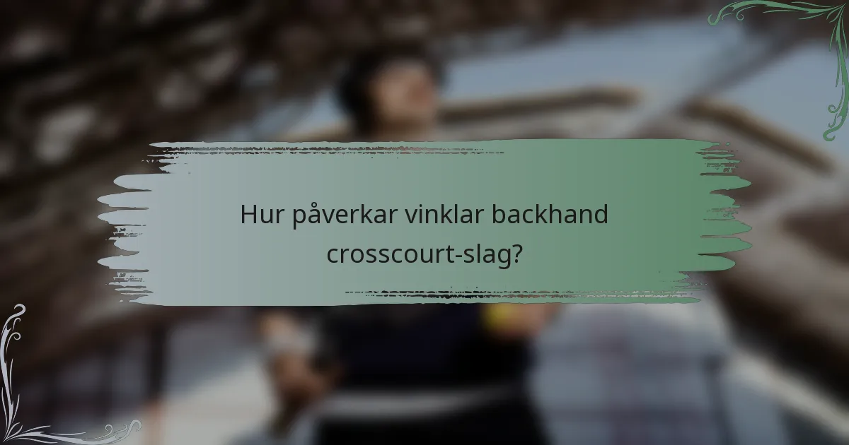 Hur påverkar vinklar backhand crosscourt-slag?