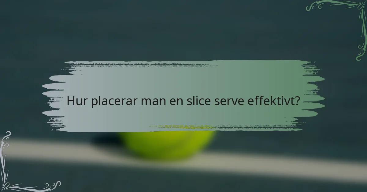 Hur placerar man en slice serve effektivt?