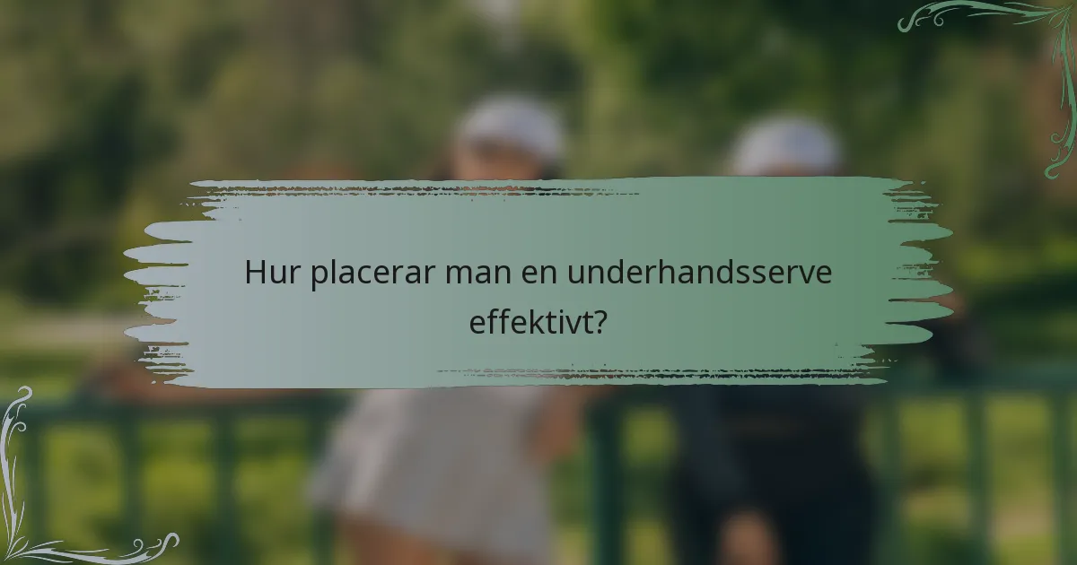Hur placerar man en underhandsserve effektivt?