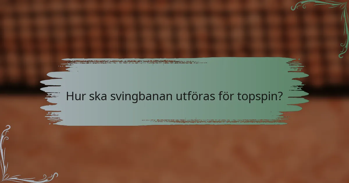 Hur ska svingbanan utföras för topspin?