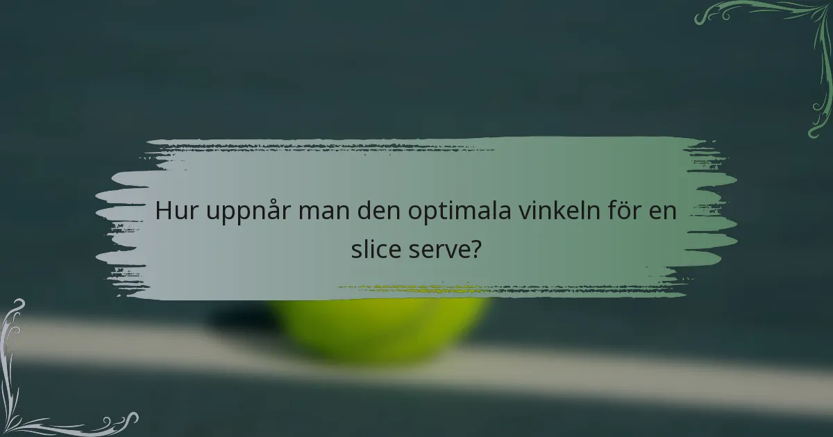 Hur uppnår man den optimala vinkeln för en slice serve?