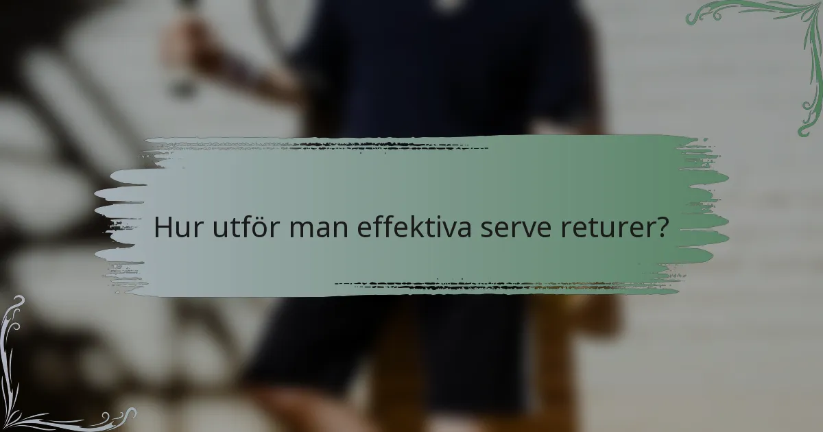 Hur utför man effektiva serve returer?
