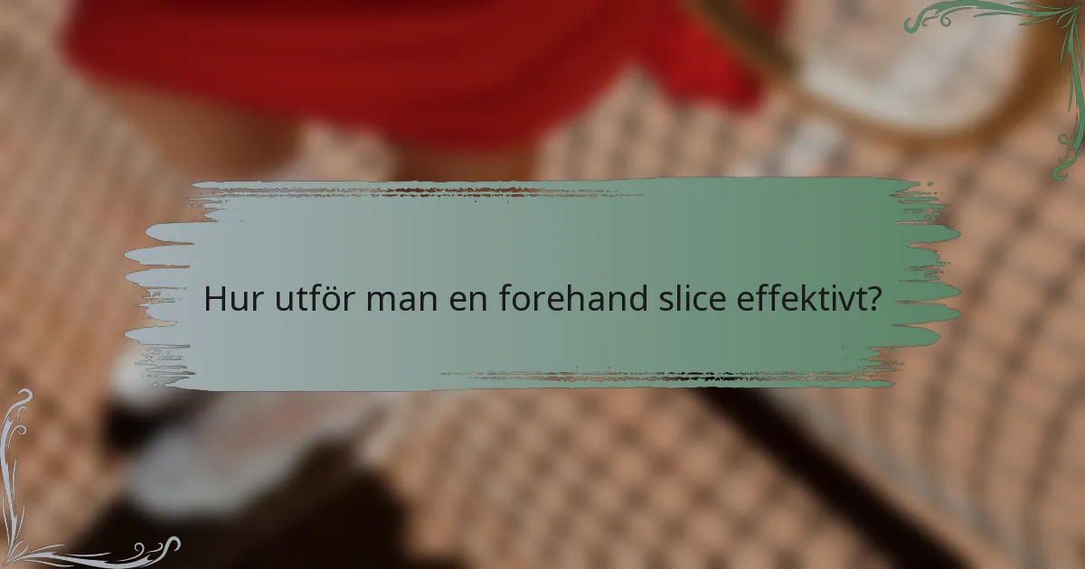 Hur utför man en forehand slice effektivt?