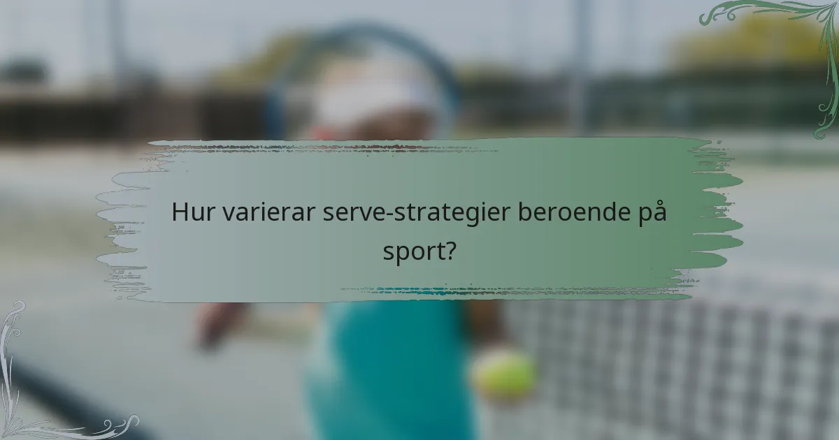Hur varierar serve-strategier beroende på sport?