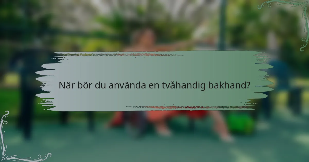 När bör du använda en tvåhandig bakhand?