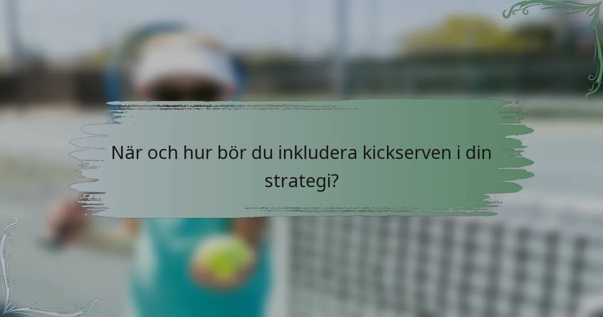 När och hur bör du inkludera kickserven i din strategi?