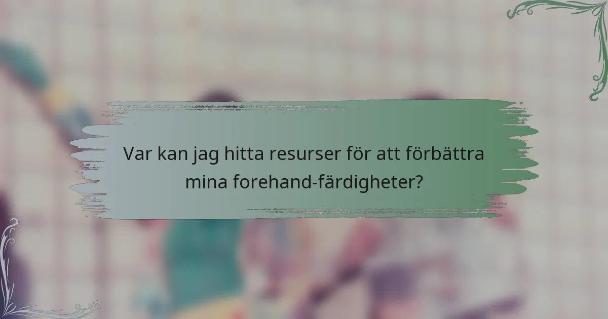 Var kan jag hitta resurser för att förbättra mina forehand-färdigheter?