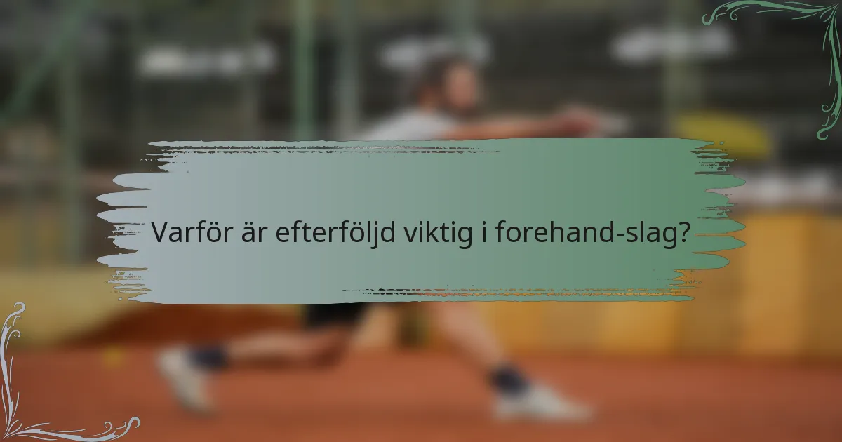 Varför är efterföljd viktig i forehand-slag?