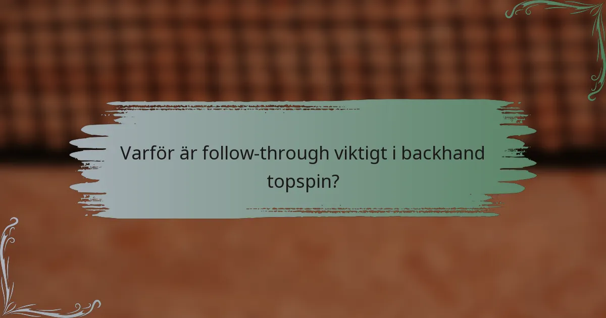 Varför är follow-through viktigt i backhand topspin?