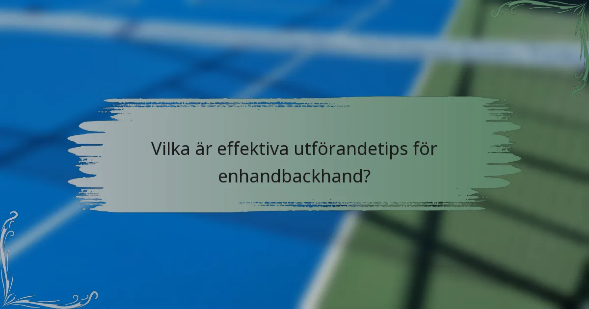 Vilka är effektiva utförandetips för enhandbackhand?