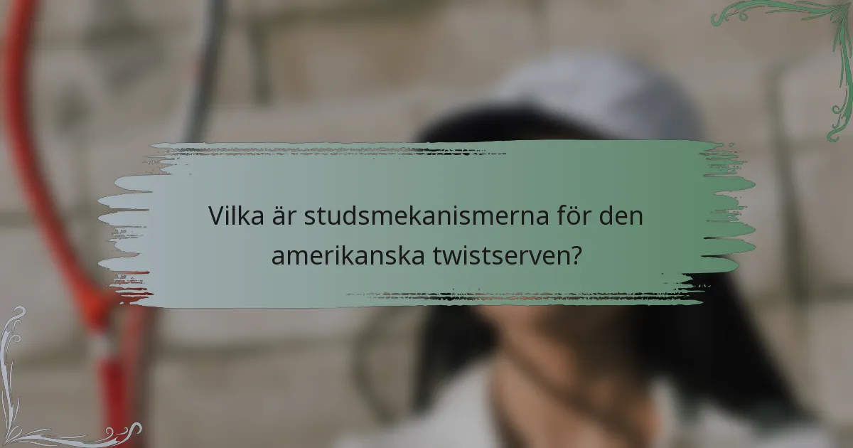Vilka är studsmekanismerna för den amerikanska twistserven?