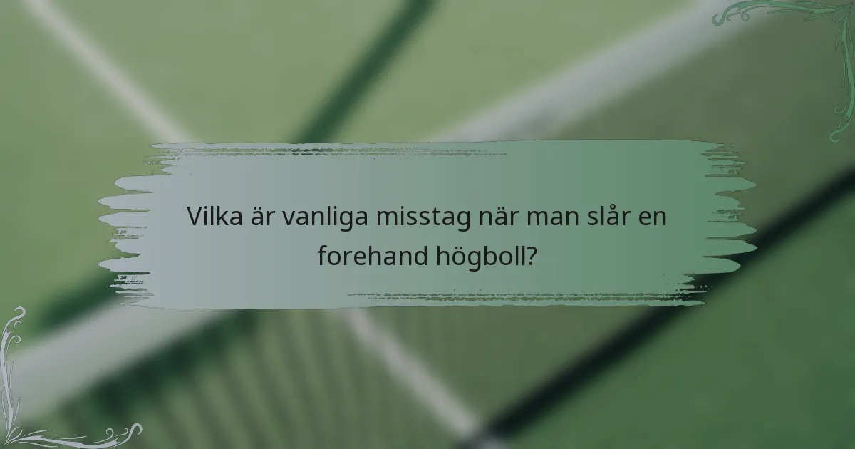 Vilka är vanliga misstag när man slår en forehand högboll?