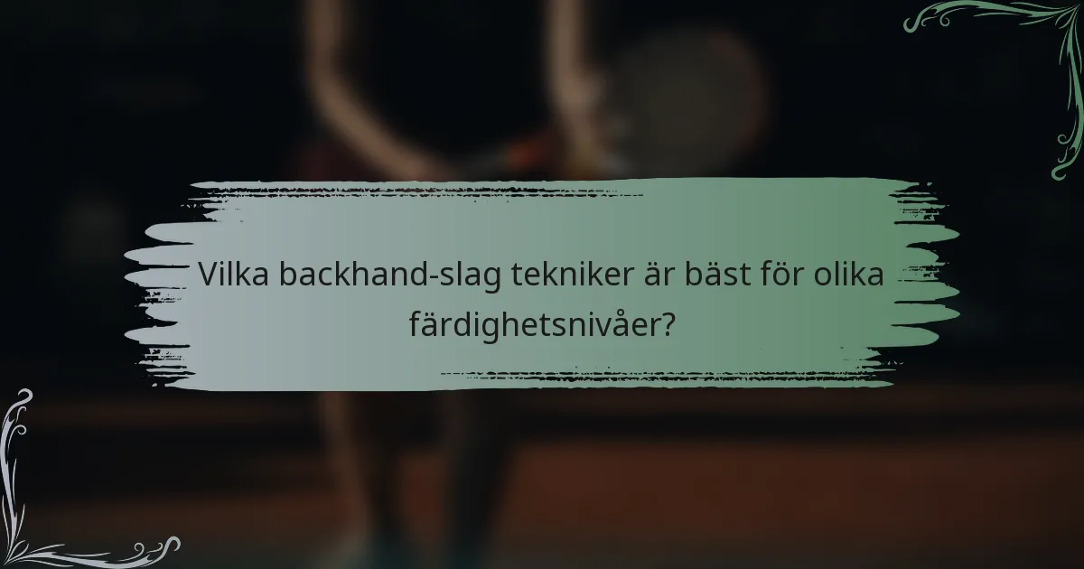Vilka backhand-slag tekniker är bäst för olika färdighetsnivåer?