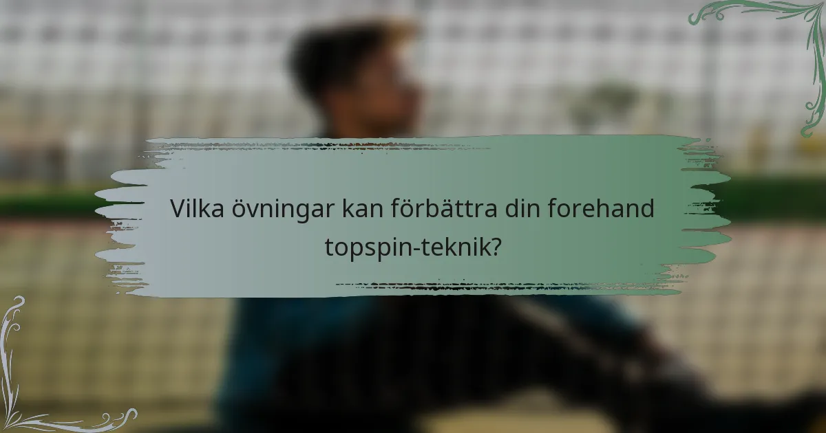 Vilka övningar kan förbättra din forehand topspin-teknik?
