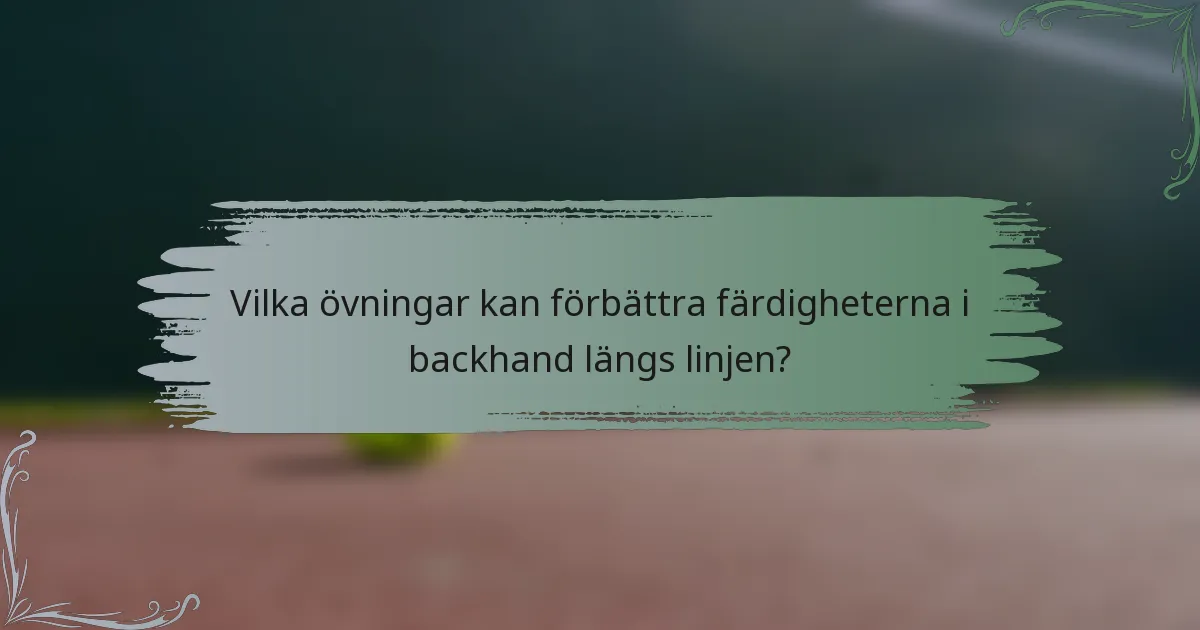 Vilka övningar kan förbättra färdigheterna i backhand längs linjen?