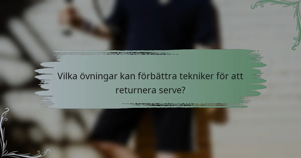 Vilka övningar kan förbättra tekniker för att returnera serve?