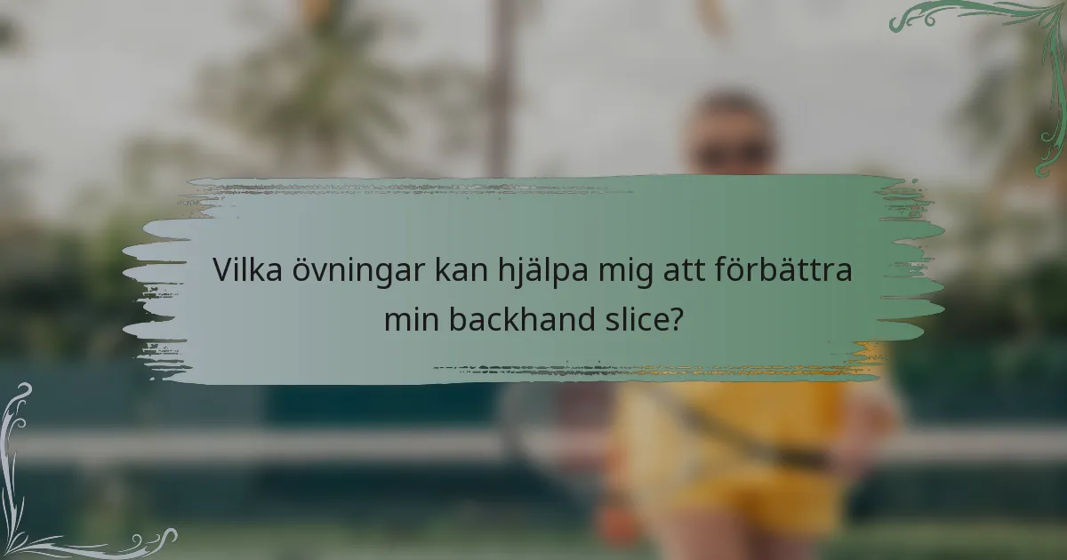Vilka övningar kan hjälpa mig att förbättra min backhand slice?