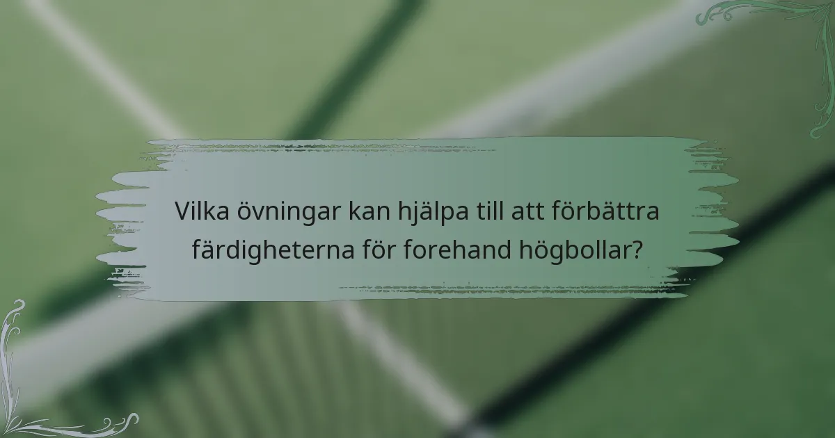 Vilka övningar kan hjälpa till att förbättra färdigheterna för forehand högbollar?