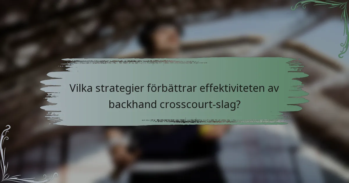 Vilka strategier förbättrar effektiviteten av backhand crosscourt-slag?