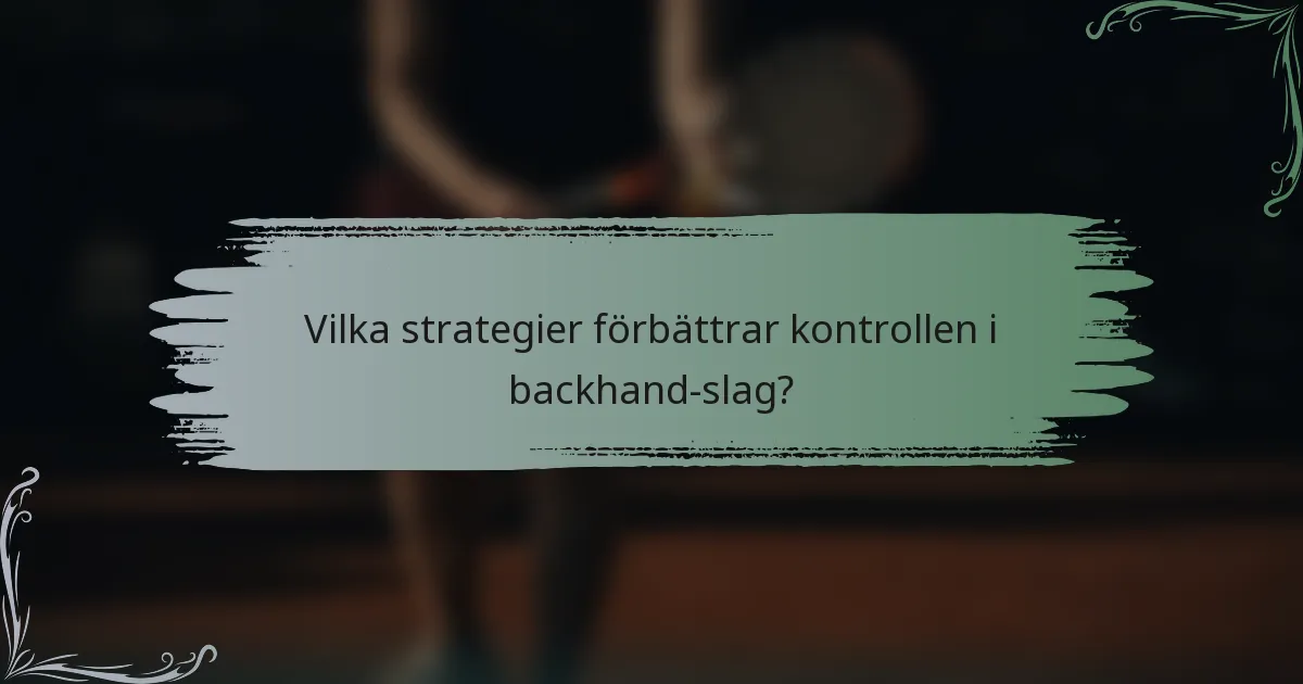Vilka strategier förbättrar kontrollen i backhand-slag?