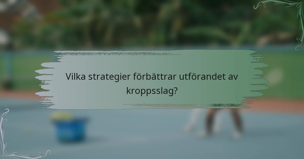Vilka strategier förbättrar utförandet av kroppsslag?
