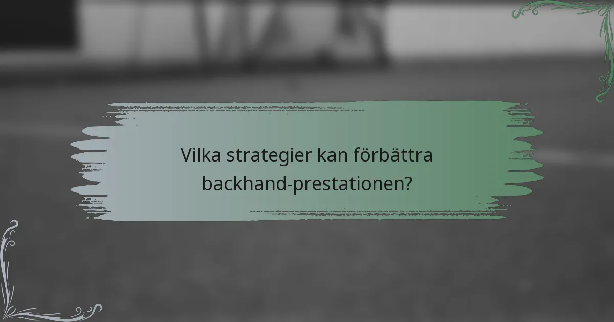 Vilka strategier kan förbättra backhand-prestationen?
