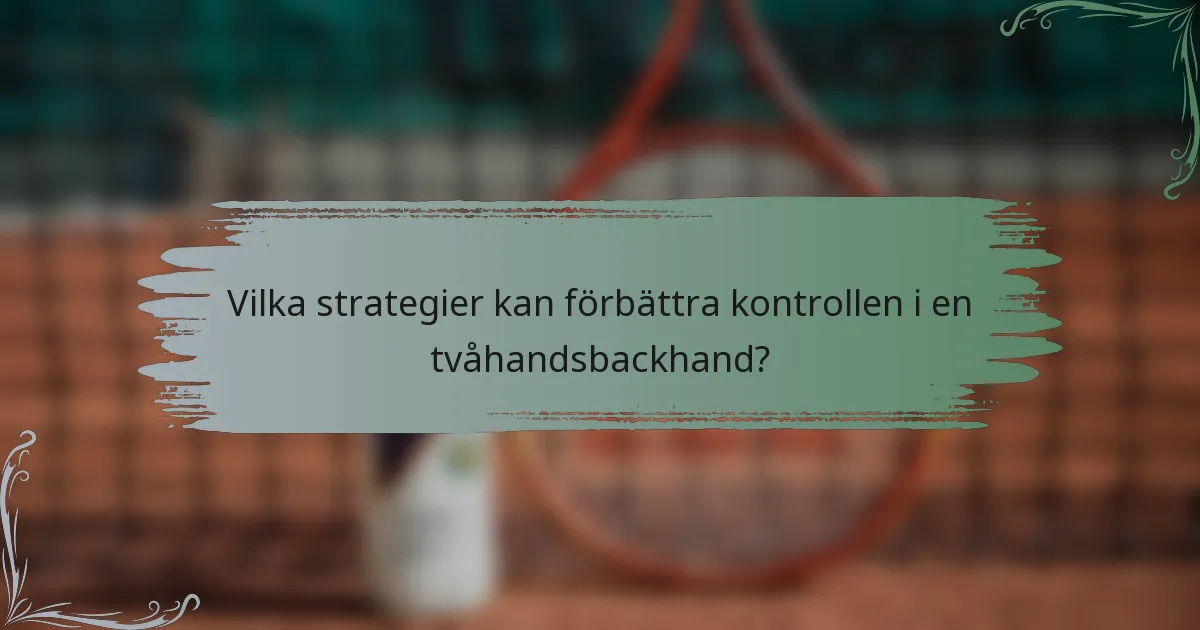 Vilka strategier kan förbättra kontrollen i en tvåhandsbackhand?