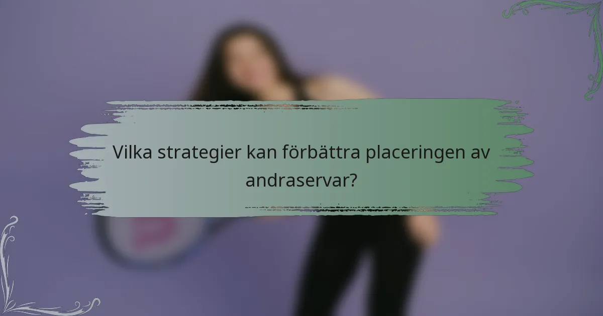 Vilka strategier kan förbättra placeringen av andraservar?