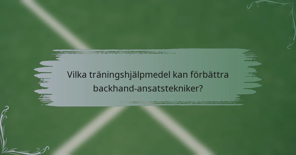 Vilka träningshjälpmedel kan förbättra backhand-ansatstekniker?