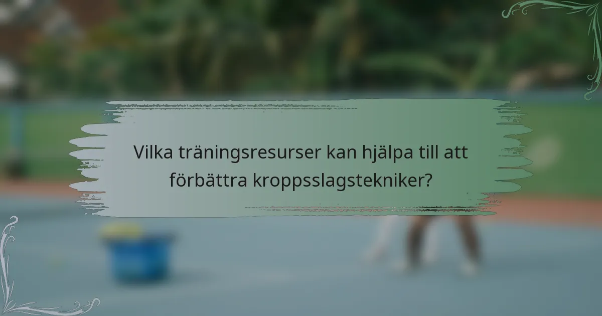 Vilka träningsresurser kan hjälpa till att förbättra kroppsslagstekniker?