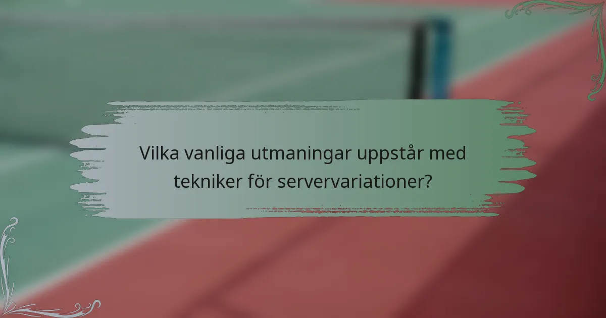 Vilka vanliga utmaningar uppstår med tekniker för servervariationer?