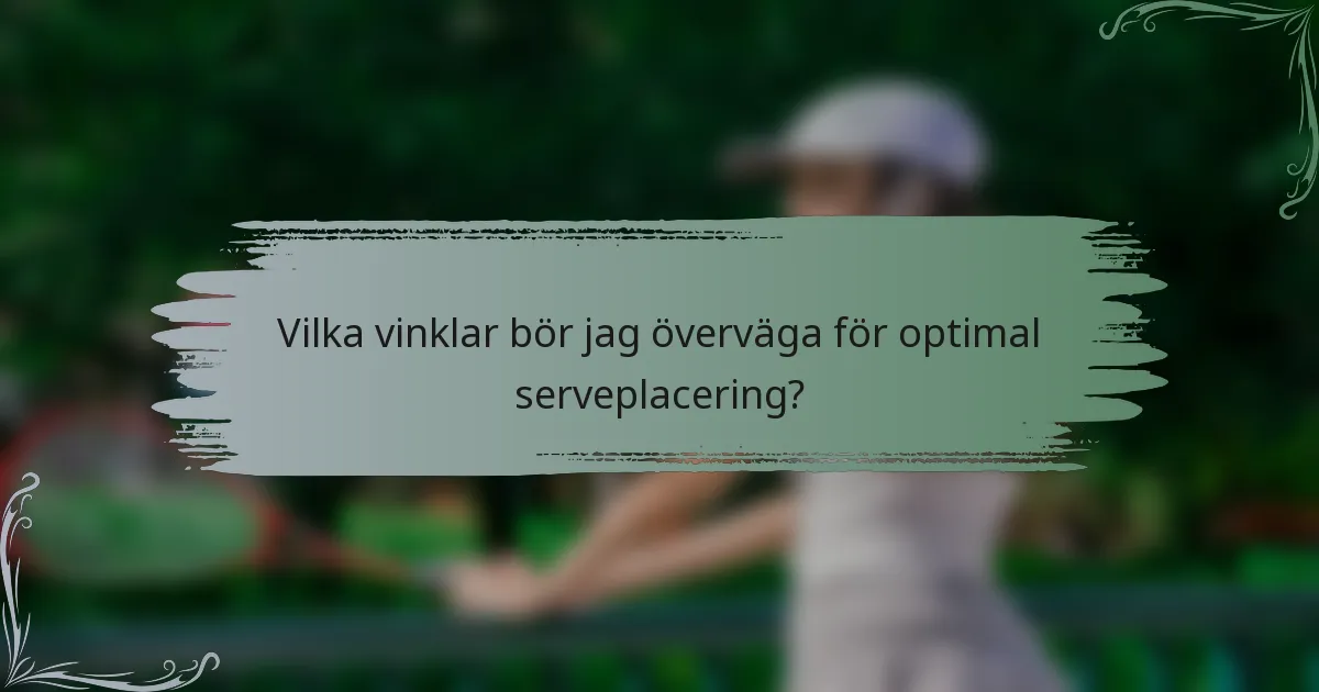 Vilka vinklar bör jag överväga för optimal serveplacering?
