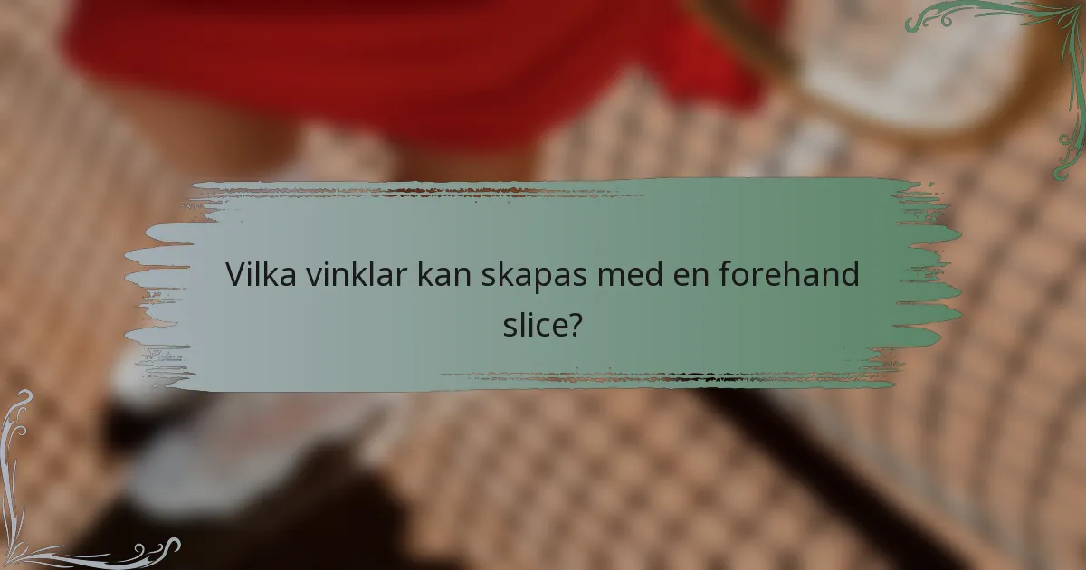 Vilka vinklar kan skapas med en forehand slice?