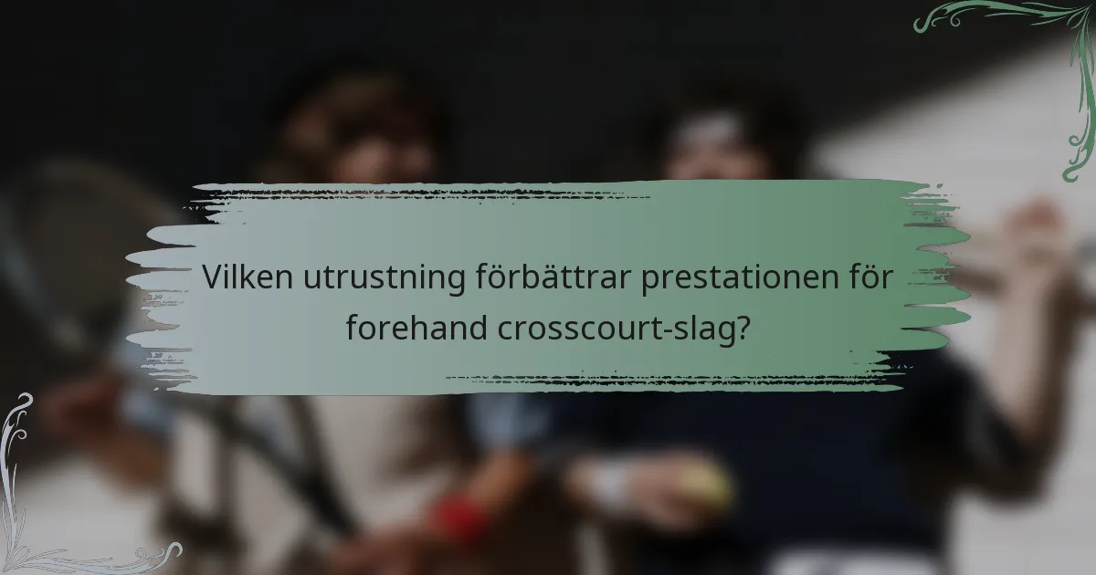 Vilken utrustning förbättrar prestationen för forehand crosscourt-slag?
